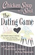 Chicken Soup for the Soul: The Dating Game: 101 Stories about Looking for Love and Finding Fairytale Romance! - Jack Canfield, Mark Victor Hansen, Amy Newmark