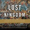 Lost Kingdom: The Quest for Empire and the Making of the Russian Nation from 1470 to the Present - Serhii Plokhy