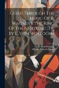 Guide Through The Music Of R. Wagner's 'the Ring Of The Nibelung', Tr. By E. Von Wolzogen - 