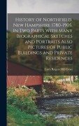 History of Northfield, New Hampshire 1780-1905. In two Parts With Many Biographical Sketches and Portraits Also Pictures of Public Buildings and Private Residences - Lucy Rogers Hill Cross