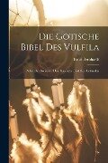Die Gotische Bibel Des Vulfila: Nebst Der Skeireins, Dem Kalender Und Den Urkunden - Ernst Bernhardt