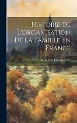 Cover-Bild zum Titel 'Histoire De L'organisation De La Famille En France' von 'Louis Jean Koenigswarter'