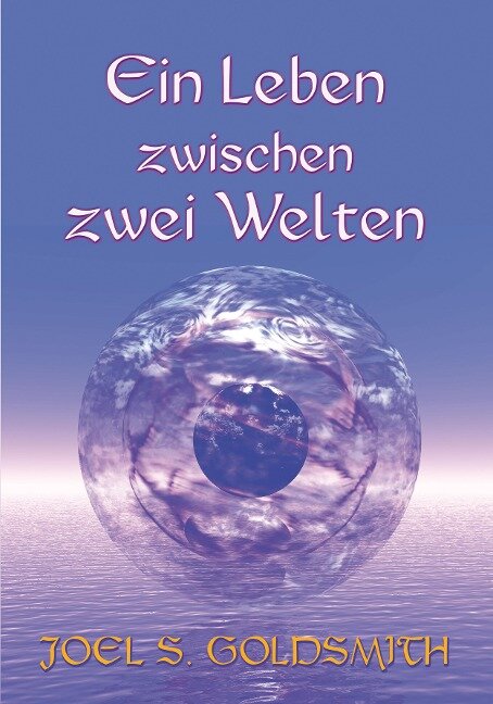 Ein Leben zwischen zwei Welten - Joel S. Goldsmith