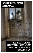 British Murder Mysteries - The Mary Elizabeth Braddon Collection - Mary Elizabeth Braddon