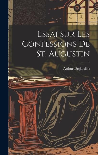 Essai Sur Les Confessions De St. Augustin - Arthur Desjardins