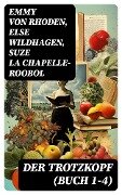 Der Trotzkopf (Buch 1-4) - Emmy Von Rhoden, Else Wildhagen, Suze La Chapelle-Roobol