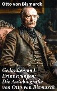 Gedanken und Erinnerungen: Die Autobiografie von Otto von Bismarck - Otto Von Bismarck
