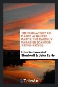 The Purgatory of Dante Alighieri. Part II. The Earthly Paradise (Cantos XXVIII-XXXIII) - Charles Lancelot Shadwell, John Earle