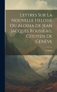 Lettres Sur La Nouvelle Heloise Ou Aloisia De Jean Jacques Rousseau, Citoyen De Genève - Voltaire