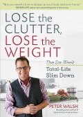 Cover-Bild zum Titel 'Lose the Clutter, Lose the Weight' von 'Peter Walsh'