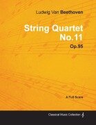 Cover-Bild zum Titel 'Ludwig Van Beethoven - String Quartet No. 11 - Op. 95 - A Full Score;With a Biography by Joseph Otten' von 'Ludwig van Beethoven'