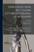 Opinion of Hon. D.C. Glenn, Attorney General of Mississippi: Presiding as Special Chancellor, in the Superior Court of Chancery, at Jackson, June Term - James L. Calcote, Frederick Stanton