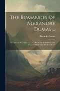 The Romances Of Alexandre Dumas ...: The Vicomte De Bragelonne ... In Which Are Included "louise De La Vallière" And "the Iron Mask" - Alexandre Dumas