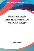 Abraham Lincoln And The Downfall Of American Slavery - Noah Brooks