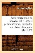 Cover-Bild zum Titel 'Seize Mois Autour Du Monde, 1867-1869, Et Particulièrement Aux Indes, En Chine Et Au Japon (Éd.1869)' von 'Jacques Siegfried'
