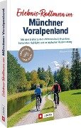 Erlebnis-Radtouren im Münchner Voralpenland - Wilfried Bahnmüller, Lisa Bahnmüller