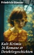 Kult-Krimis: 26 Romane & Detektivgeschichten - Friedrich Glauser
