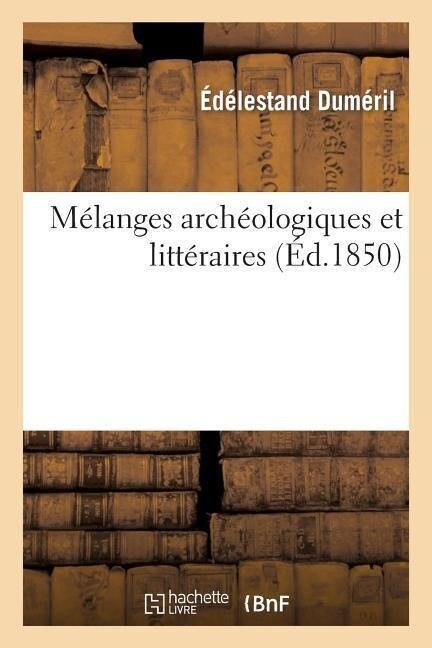 Mélanges Archéologiques Et Littéraires - Édélestand Duméril