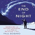 The End Night: Searching for Natural Darkness in an Age of Artificial Light - Paul Bogard