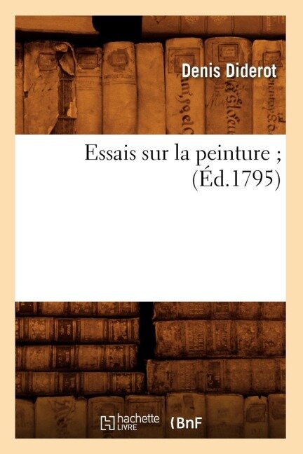 Essais Sur La Peinture (Éd.1795) - Denis Diderot