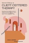 Cover-Bild zum Titel 'Selected Writings on Client Centered Therapy: Becoming a Person, Significant Aspects of Client Centered Therapy, The Process of Therapy, and The Devel' von 'Carl R. Rogers'