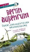 Berlin außenrum - Überlandabenteuer Brandenburg Reiseführer Michael Müller Verlag - Michael Bussmann, Gabriele Tröger