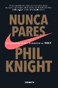 Nunca Pares: Autobiografía del Fundador de Nike / Shoe Dog: A Memoir by the Creator of Nike - Phil Knight