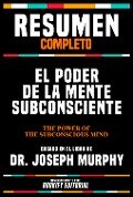 Resumen Completo - El Poder De La Mente Subconsciente (The Power Of Your Subconscious Mind) - Basado En El Libro De Dr. Joseph Murphy - Bookify Editorial, Bookify Editorial