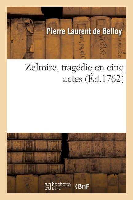 Zelmire, tragédie en cinq actes - Pierre Laurent de Belloy