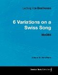 Cover-Bild zum Titel 'Ludwig Van Beethoven - 6 Variations on a Swiss Song - WoO 64 - A Score for Solo Piano' von 'Ludwig van Beethoven'