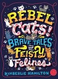 Cover-Bild zum Titel 'Rebel Cats! Brave Tales of Feisty Felines' von 'Kimberlie Hamilton'