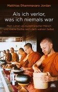 Cover-Bild zum Titel 'Als ich verlor, was ich niemals war' von 'Matthias Dhammavaro Jordan'