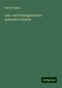 Lehr- und Uebungsbuch der spanischen Sprache - Gustav Kappes