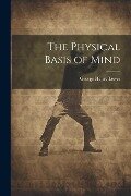 The Physical Basis of Mind - George Henry Lewes