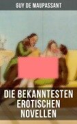 Die bekanntesten erotischen Novellen von Guy de Maupassant - Guy de Maupassant