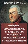 Friedrich II.: Die Generalprinzipien des Krieges und ihre Anwendung auf die Taktik und Disziplin der preußischen Truppen - Friedrich der Große