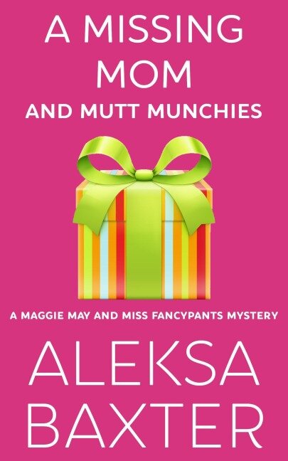 A Missing Mom and Mutt Munchies (A Maggie May and Miss Fancypants Mystery, #4) - Aleksa Baxter