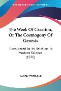 The Week Of Creation, Or The Cosmogony Of Genesis - George Warington
