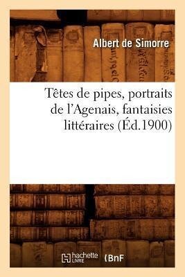 Têtes de Pipes, Portraits de l'Agenais, Fantaisies Littéraires (Éd.1900) - Albert de Simorre