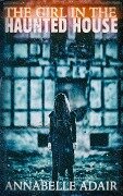The Girl in the Haunted House: A Mind-Bending Horror Novel - Annabelle Adair