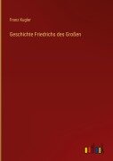 Cover-Bild zum Titel 'Geschichte Friedrichs des Großen' von 'Franz Kugler'