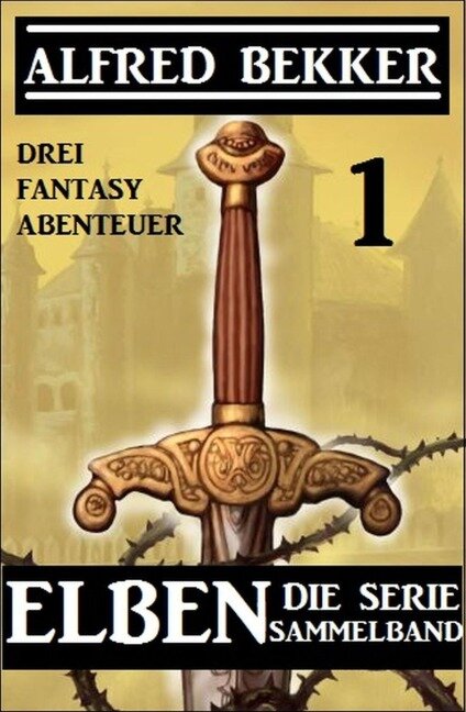 Elben - Die Serie Sammelband 1: Drei Fantasy Abenteuer - Alfred Bekker
