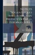 Notices Biographiques Sur Ludwig Van Beethoven Par --- Et Ferdinand Ries - F. -G Wegeler