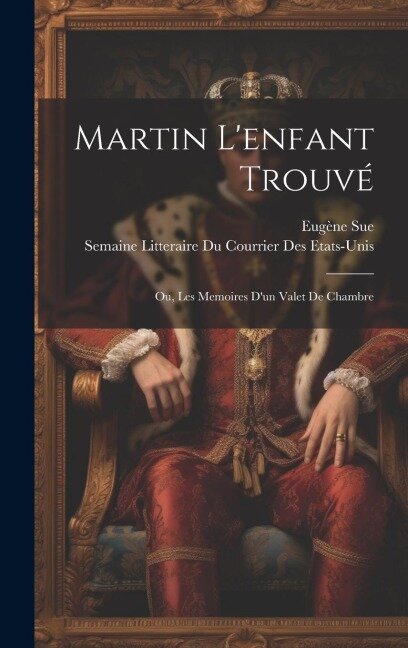 Martin L'enfant Trouvé; Ou, Les Memoires D'un Valet De Chambre - Eugène Sue, Semaine Litteraire Du Cou Etats-Unis