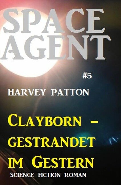Space Agent #5: Clayborn - gestrandet im Gestern - Harvey Patton