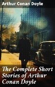 The Complete Short Stories of Arthur Conan Doyle - Arthur Conan Doyle