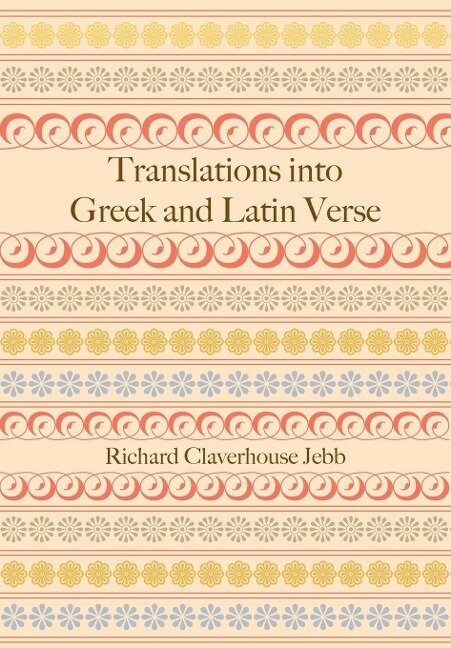 Translations Into Greek and Latin Verse - Richard Claverhouse Jebb