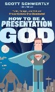 How to Be a Presentation God - Scott Schwertly