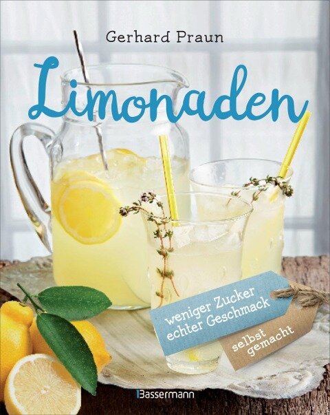 Limonaden selbst gemacht - weniger Zucker, echter Geschmack - Gerhard Praun