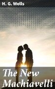 Cover-Bild zum Titel 'The New Machiavelli' von 'H. G. Wells'